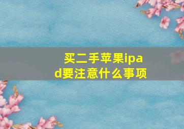 买二手苹果ipad要注意什么事项