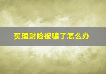 买理财险被骗了怎么办