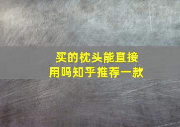 买的枕头能直接用吗知乎推荐一款