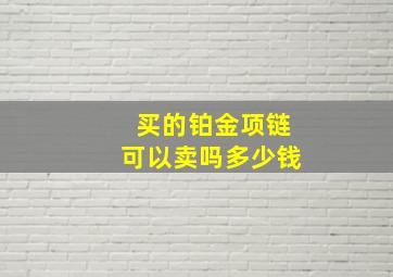 买的铂金项链可以卖吗多少钱