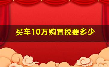 买车10万购置税要多少