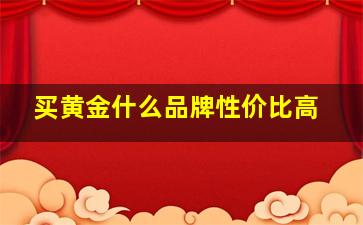 买黄金什么品牌性价比高