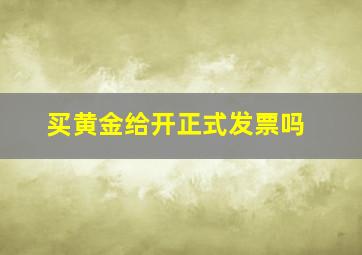 买黄金给开正式发票吗