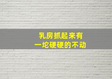 乳房抓起来有一坨硬硬的不动