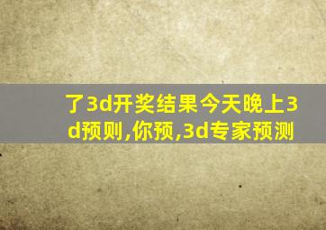 了3d开奖结果今天晚上3d预则,你预,3d专家预测