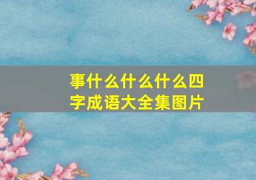 事什么什么什么四字成语大全集图片