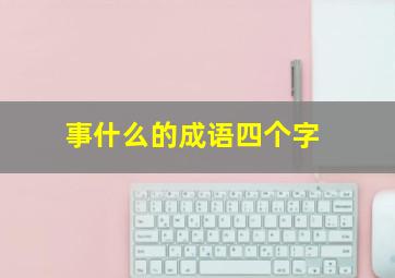 事什么的成语四个字