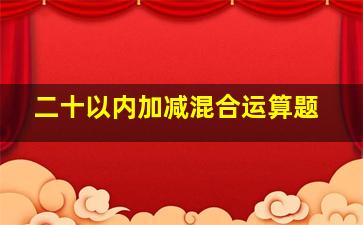 二十以内加减混合运算题