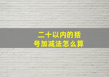 二十以内的括号加减法怎么算