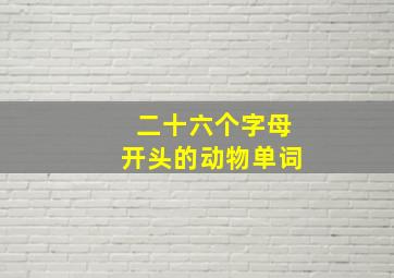 二十六个字母开头的动物单词