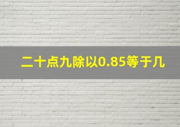 二十点九除以0.85等于几