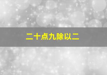 二十点九除以二