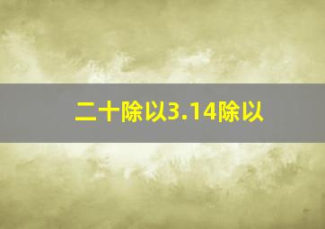 二十除以3.14除以