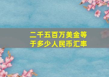 二千五百万美金等于多少人民币汇率