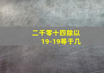 二千零十四除以19-19等于几