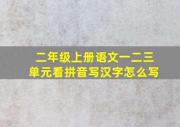 二年级上册语文一二三单元看拼音写汉字怎么写