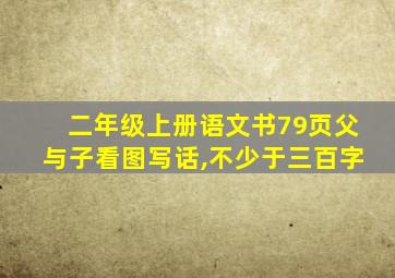 二年级上册语文书79页父与子看图写话,不少于三百字