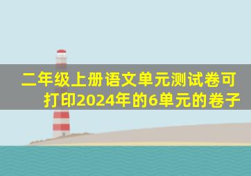 二年级上册语文单元测试卷可打印2024年的6单元的卷子