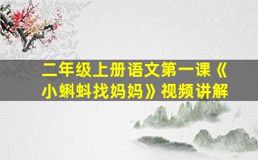 二年级上册语文第一课《小蝌蚪找妈妈》视频讲解