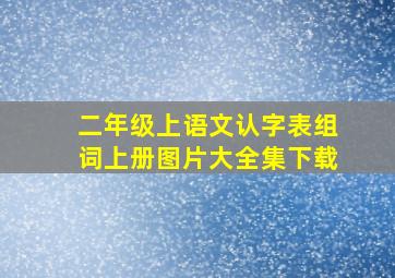 二年级上语文认字表组词上册图片大全集下载