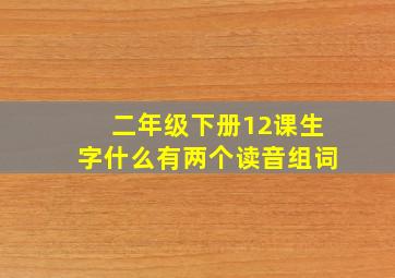 二年级下册12课生字什么有两个读音组词