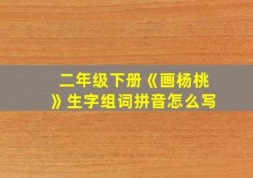 二年级下册《画杨桃》生字组词拼音怎么写