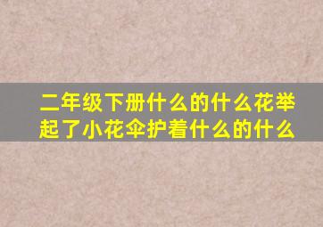 二年级下册什么的什么花举起了小花伞护着什么的什么