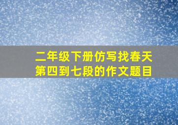 二年级下册仿写找春天第四到七段的作文题目