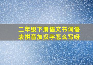 二年级下册语文书词语表拼音加汉字怎么写呀