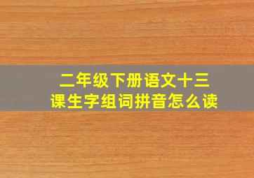 二年级下册语文十三课生字组词拼音怎么读