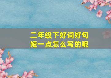 二年级下好词好句短一点怎么写的呢