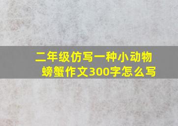 二年级仿写一种小动物螃蟹作文300字怎么写