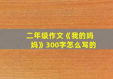 二年级作文《我的妈妈》300字怎么写的