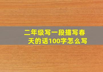 二年级写一段描写春天的话100字怎么写