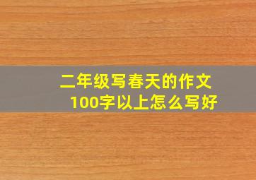 二年级写春天的作文100字以上怎么写好