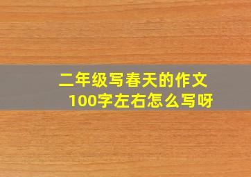 二年级写春天的作文100字左右怎么写呀