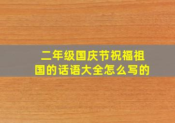 二年级国庆节祝福祖国的话语大全怎么写的