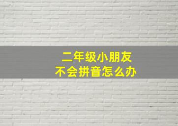 二年级小朋友不会拼音怎么办