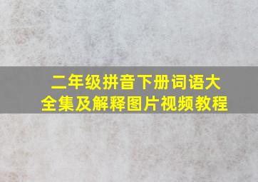 二年级拼音下册词语大全集及解释图片视频教程