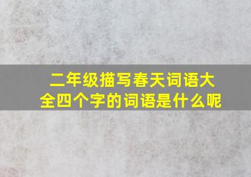 二年级描写春天词语大全四个字的词语是什么呢