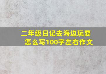 二年级日记去海边玩耍怎么写100字左右作文