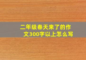 二年级春天来了的作文300字以上怎么写