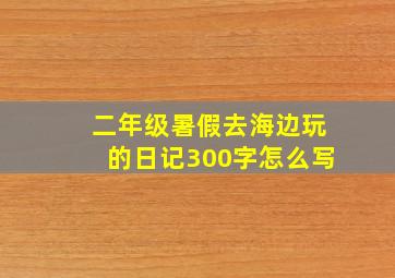 二年级暑假去海边玩的日记300字怎么写