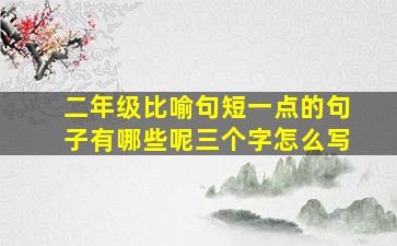 二年级比喻句短一点的句子有哪些呢三个字怎么写