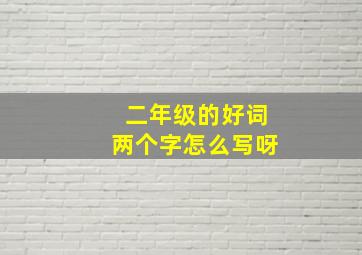 二年级的好词两个字怎么写呀