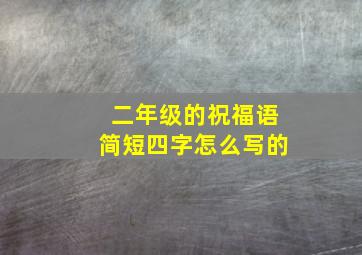 二年级的祝福语简短四字怎么写的