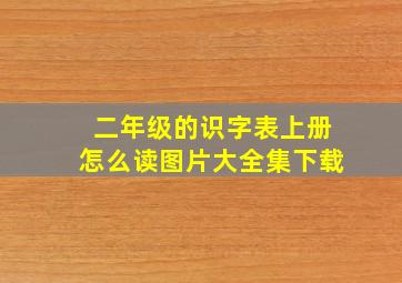 二年级的识字表上册怎么读图片大全集下载