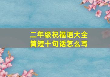 二年级祝福语大全简短十句话怎么写