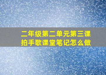 二年级第二单元第三课拍手歌课堂笔记怎么做