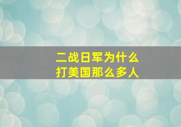 二战日军为什么打美国那么多人